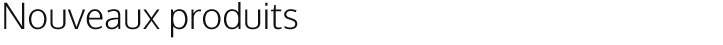 Nouveaux produits